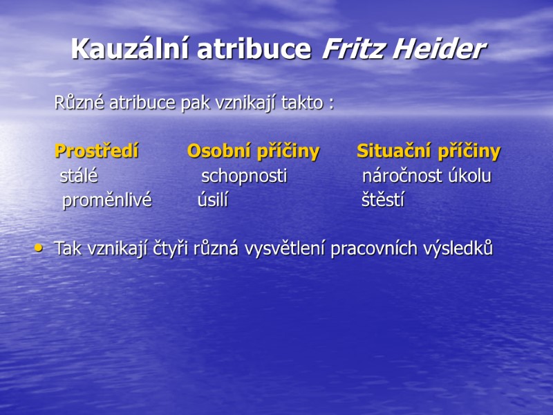 Kauzální atribuce Fritz Heider  Různé atribuce pak vznikají takto :   Prostředí